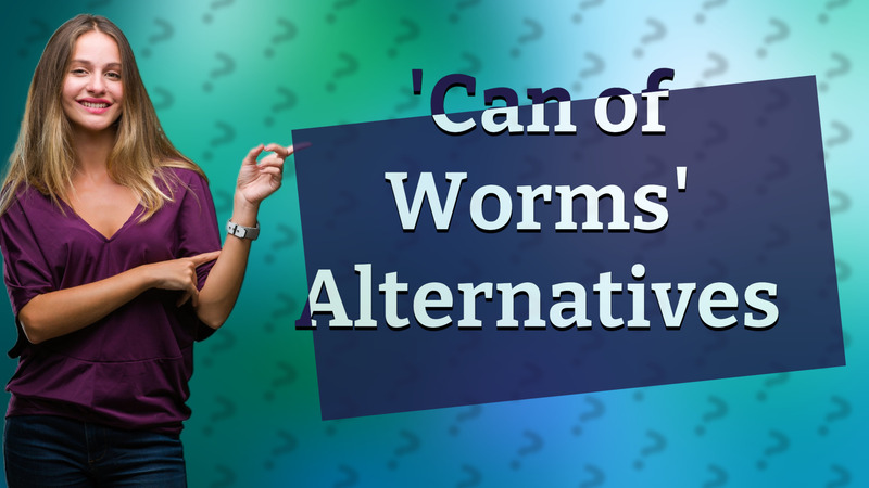 'Can of Worms' Alternatives