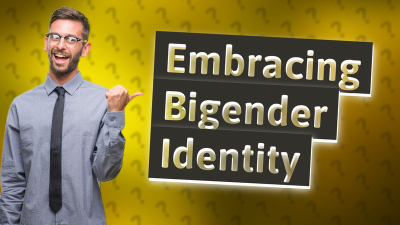 Embracing Bigender Identity