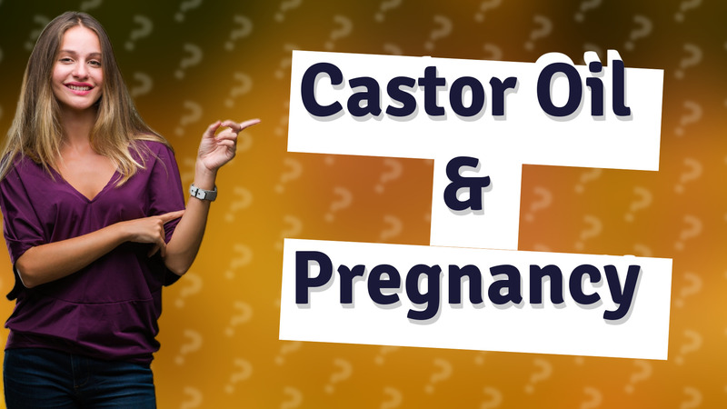 Castor Oil & Pregnancy