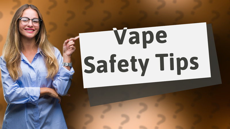 Vape Safety Tips