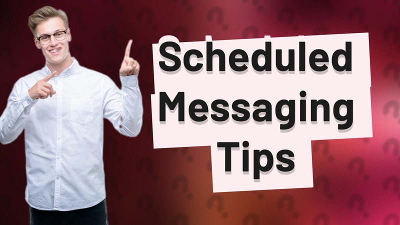 Scheduled Messaging Tips