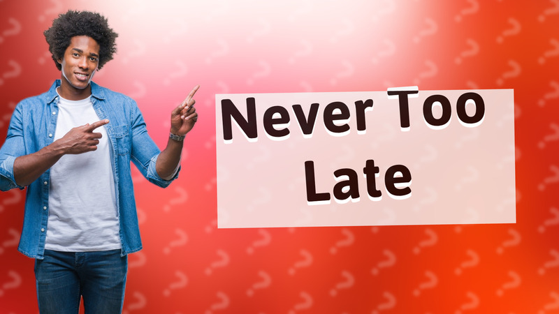 Never Too Late