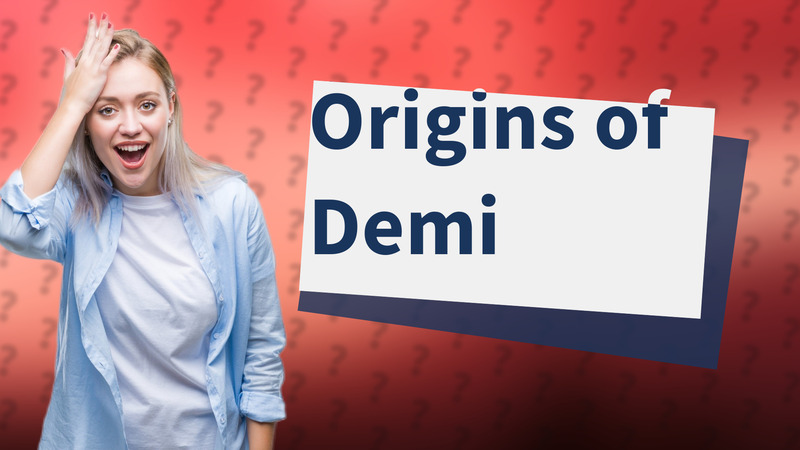 Origins of Demi