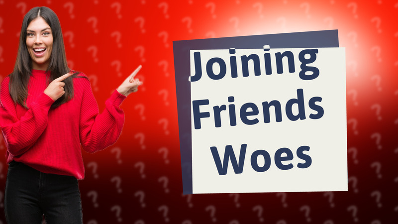 Joining Friends Woes