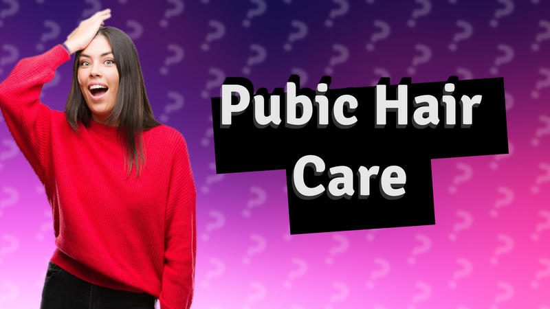 Pubic Hair Care