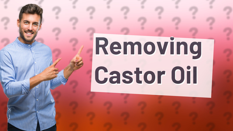 Removing Castor Oil