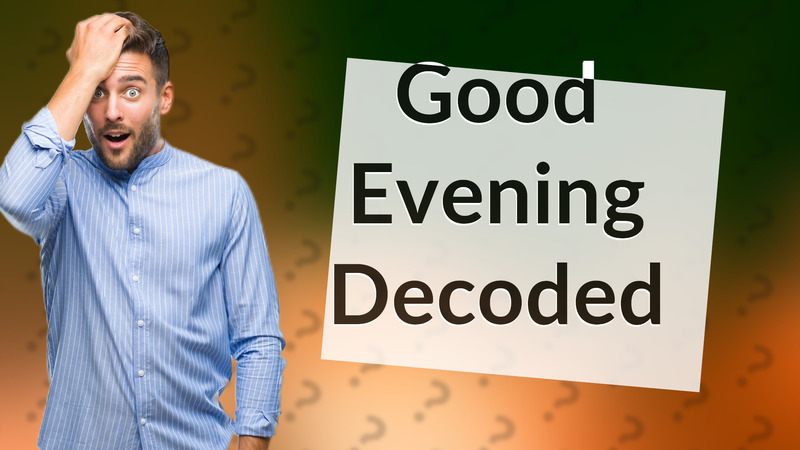 Good Evening Decoded