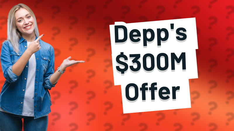 Depp's $300M Offer