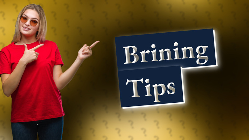 Brining Tips