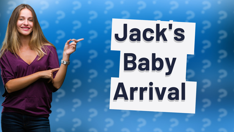 Jack's Baby Arrival