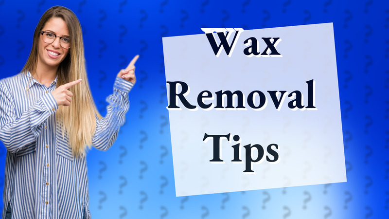 Wax Removal Tips