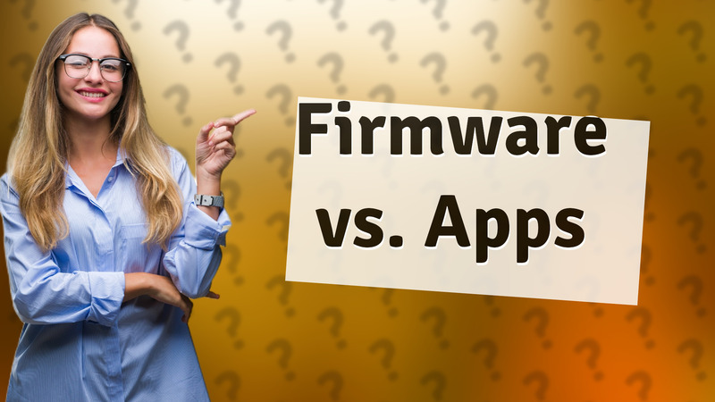 Firmware vs. Apps