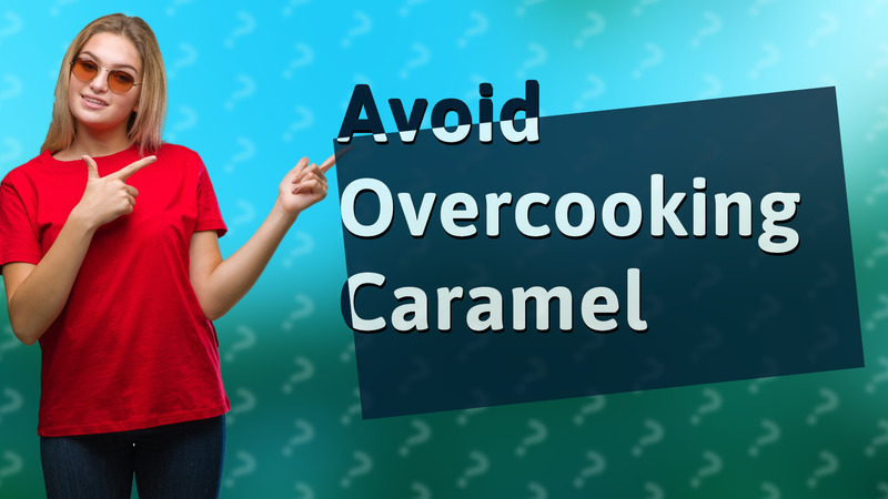 Avoid Overcooking Caramel