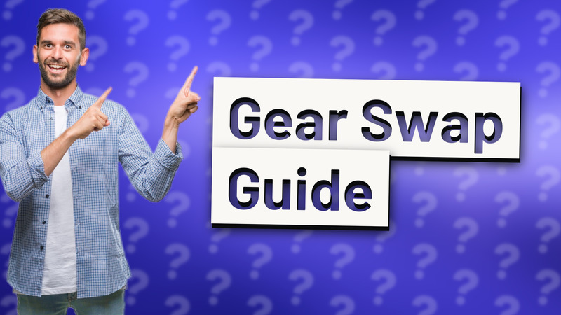 Gear Swap Guide