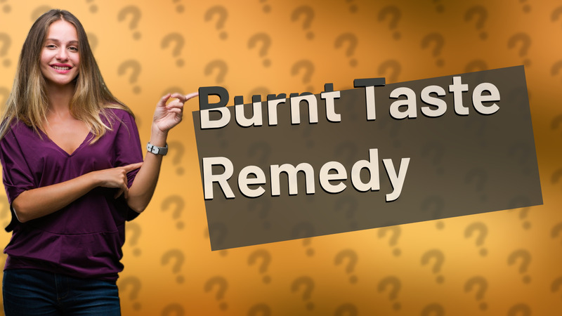 Burnt Taste Remedy