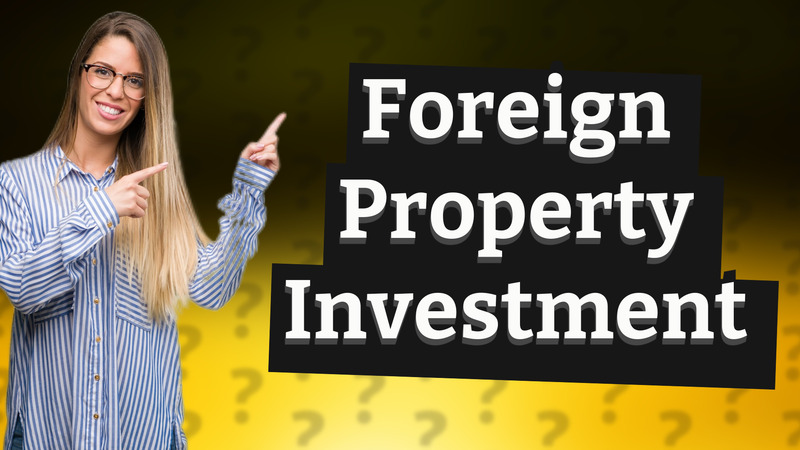Foreign Property Investment