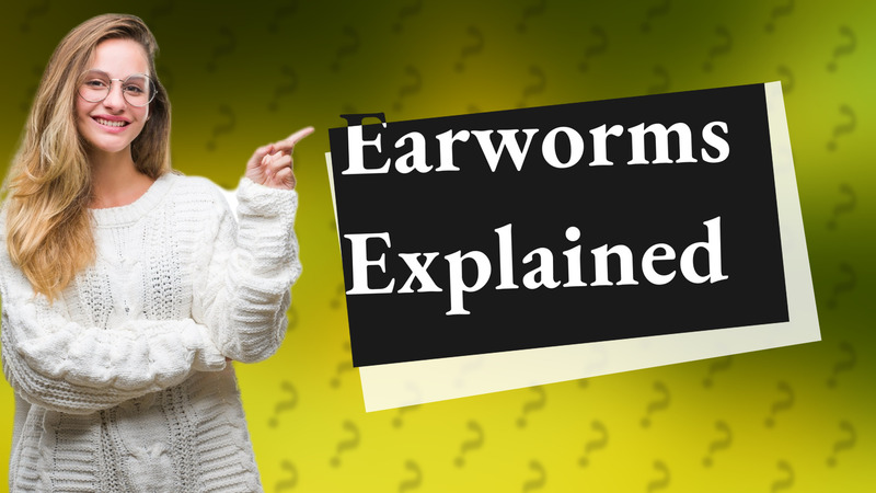 Earworms Explained