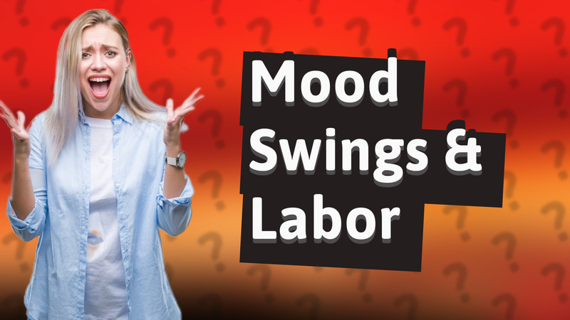Mood Swings & Labor
