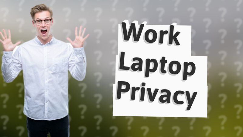 Work Laptop Privacy