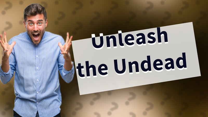 Unleash the Undead