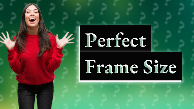 Perfect Frame Size