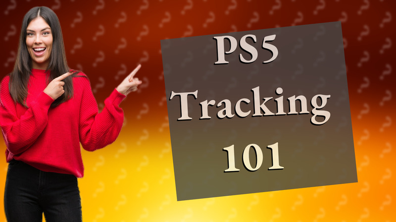 PS5 Tracking 101