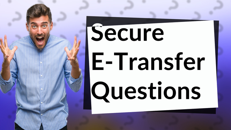 Secure E-Transfer Questions