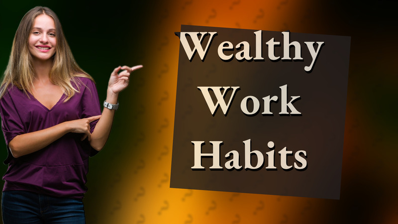 Wealthy Work Habits