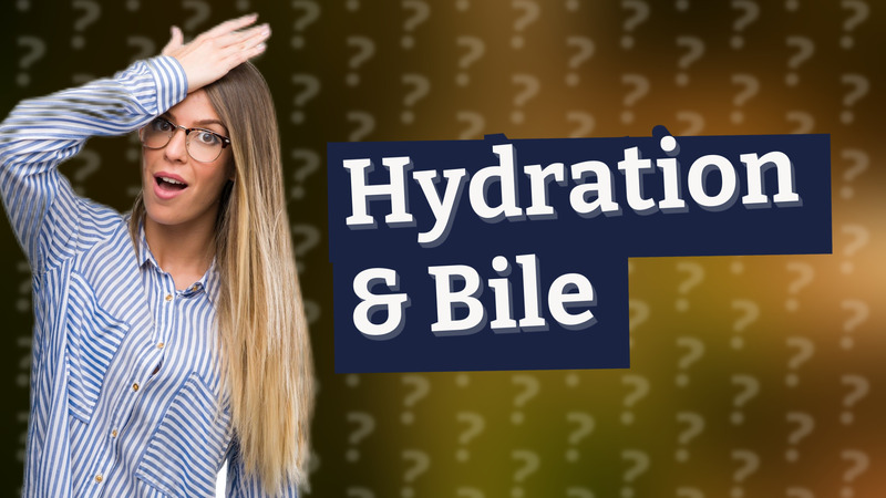 Hydration & Bile