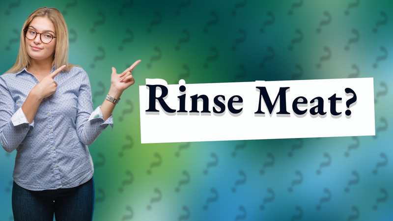 Rinse Meat?