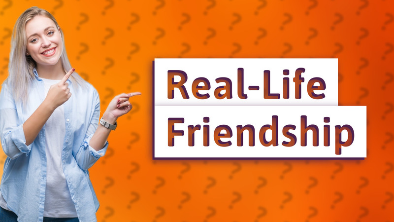 Real-Life Friendship