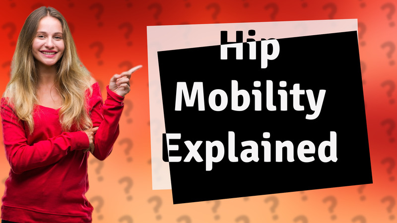 Hip Mobility Explained