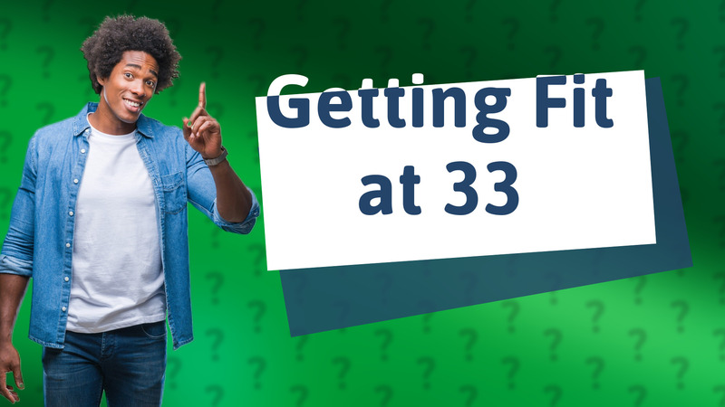 Getting Fit at 33