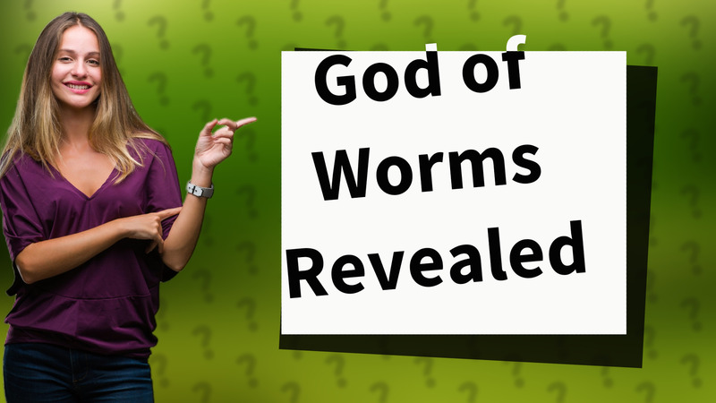God of Worms Revealed