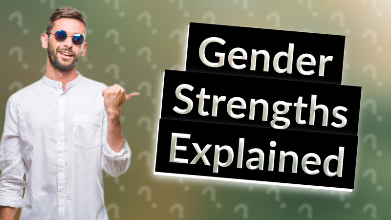 Gender Strengths Explained