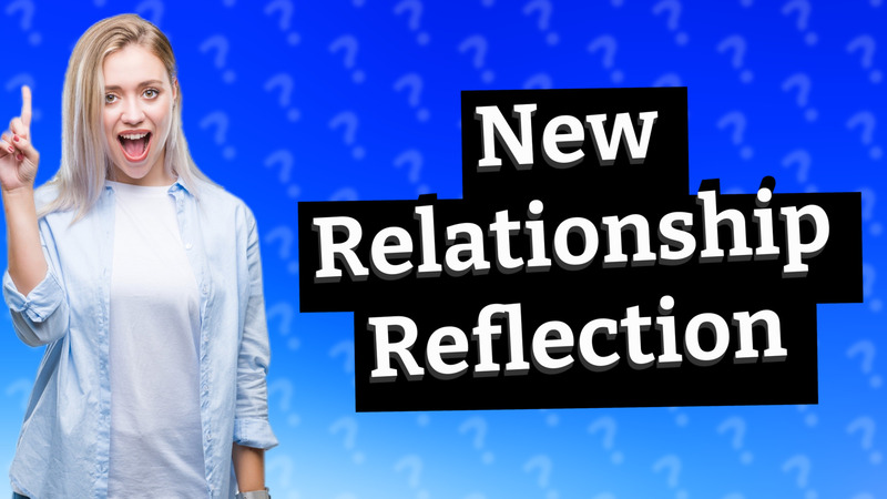 New Relationship Reflection