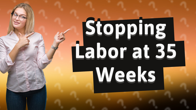 Stopping Labor at 35 Weeks