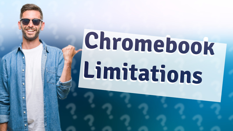 Chromebook Limitations