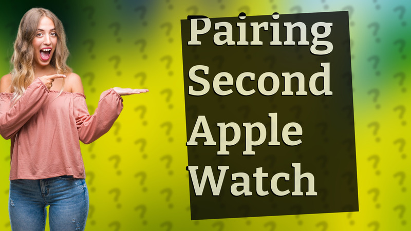 Pairing Second Apple Watch