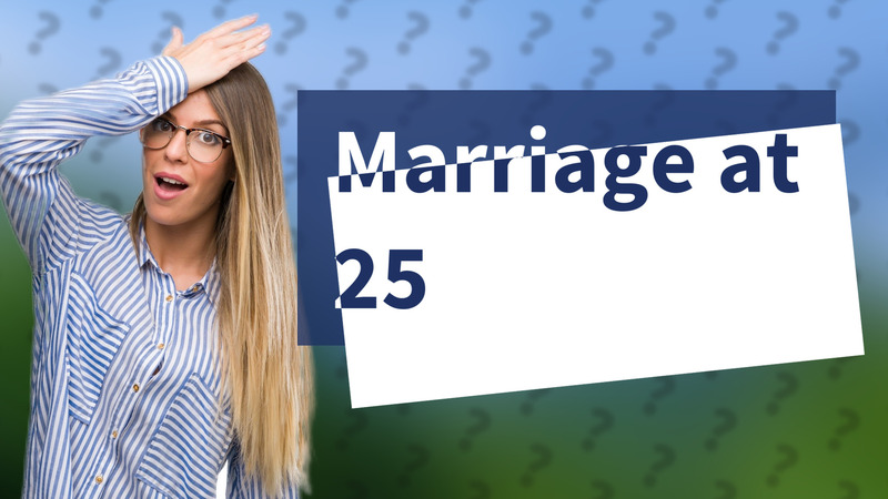 Marriage at 25