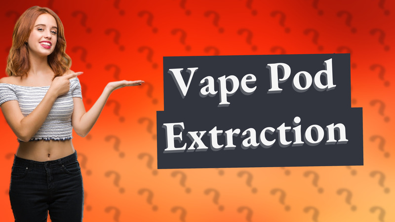 Vape Pod Extraction