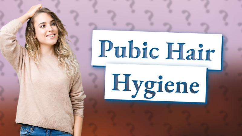 Pubic Hair Hygiene
