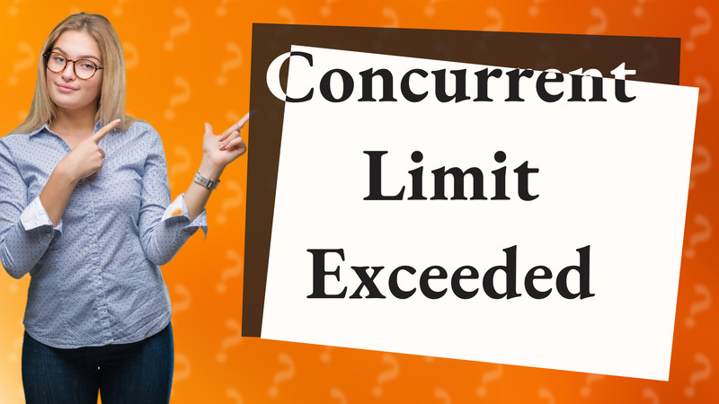Concurrent Limit Exceeded