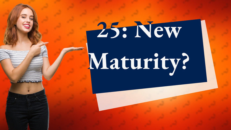 25: New Maturity?