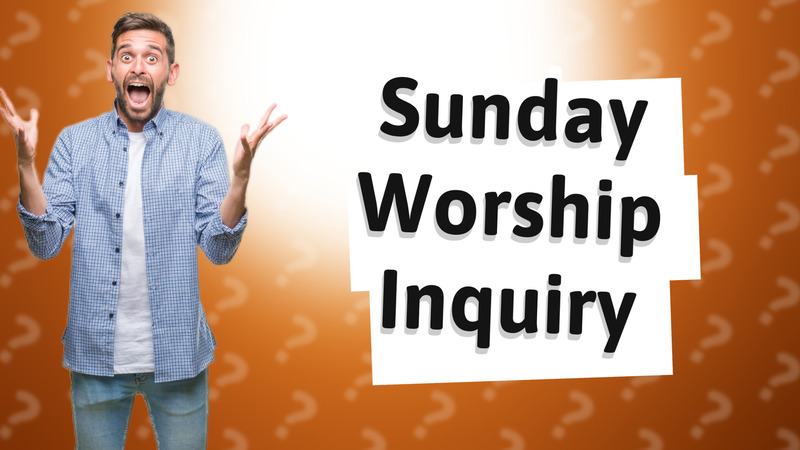 Sunday Worship Inquiry