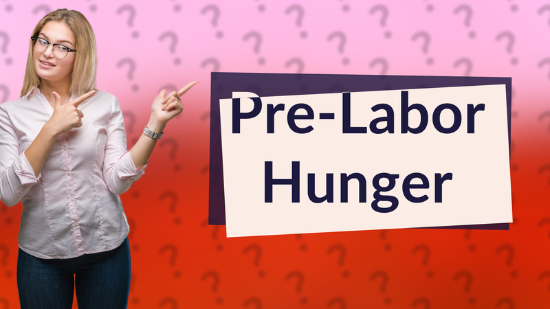 Pre-Labor Hunger
