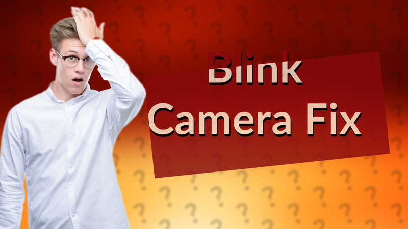 Blink Camera Fix