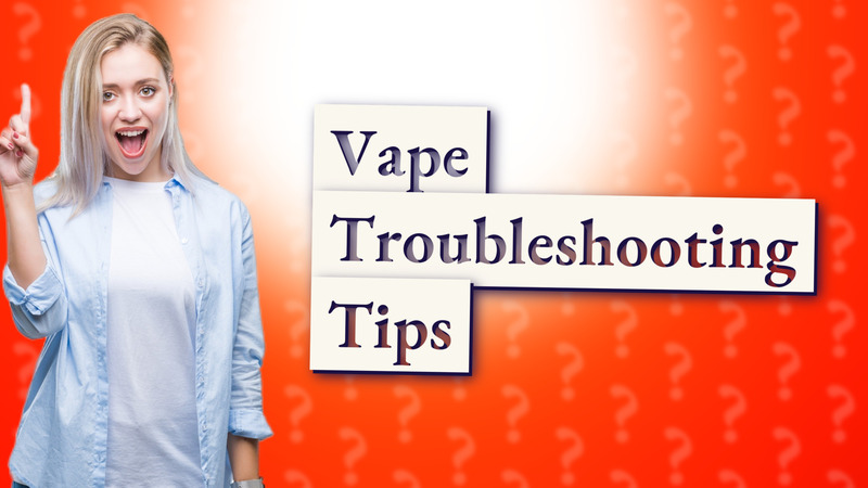 Vape Troubleshooting Tips