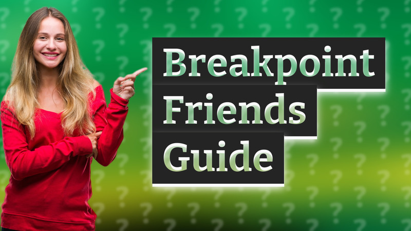 Breakpoint Friends Guide