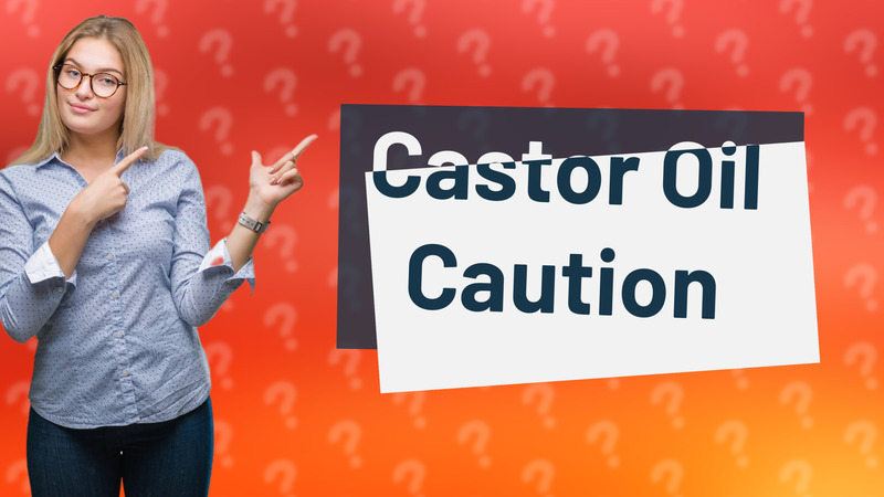 Castor Oil Caution